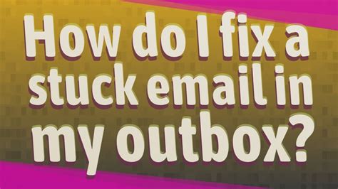 how do i fix a stuck email in my outbox