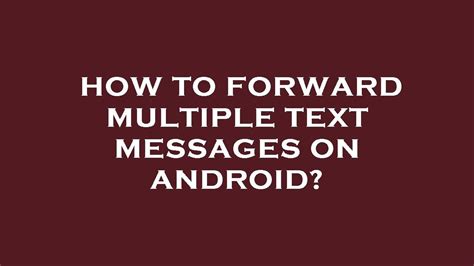 how do i forward multiple text messages on android