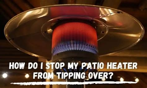 How Do I Stop My Patio Heater From Tipping Over