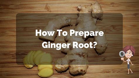 How Do You Prepare Raw Ginger Root
