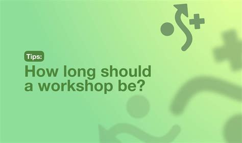 How Long Should A Workshop Be