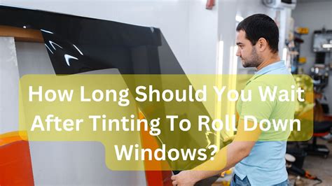 How Long After Window Tint To Roll Windows Down? Update