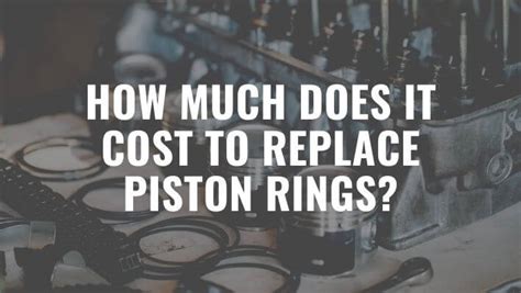 How Much Do Piston Rings Cost To Replace