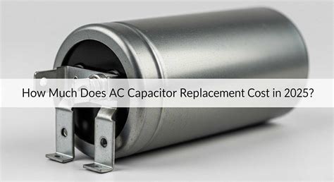 How Much Does It Cost To Replace A Capacitor On An Ac Unit