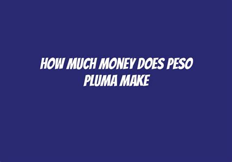 how much money does peso pluma have