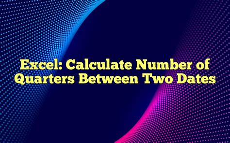 how to calculate the number of quarters between two dates in excel
