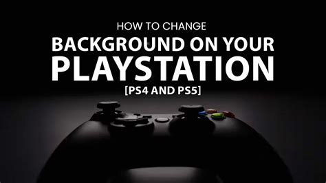 Step-by-Step Guide: Changing Your Background on PS4 in Easy and Simple Manner