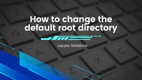 how to change default directory in jupyter notebook