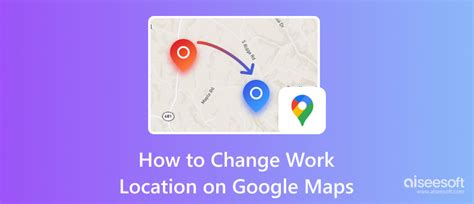 how to change your work location in google maps