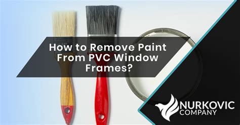 How To Clean Paint Off Pvc Window Frames