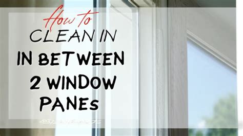 How To Clean Windows In Between Panes