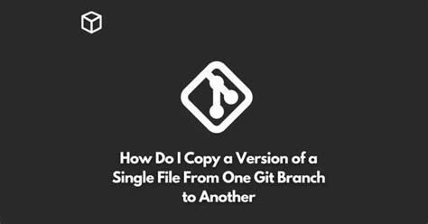 how to copy code from one git branch to another