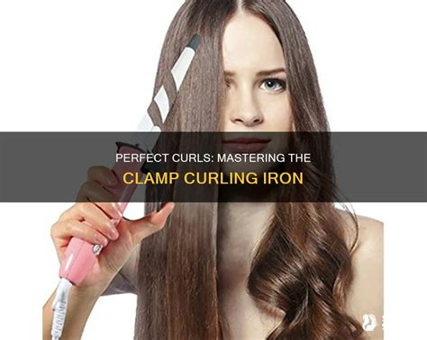 How To Curl With Curling Iron With Clamp