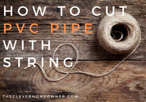 How To Cut Pvc With String