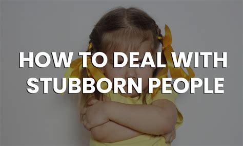 how to deal with a stubborn person