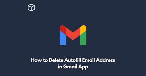 how to delete autofill email address in gmail app