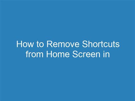 how to delete shortcuts on your home screen