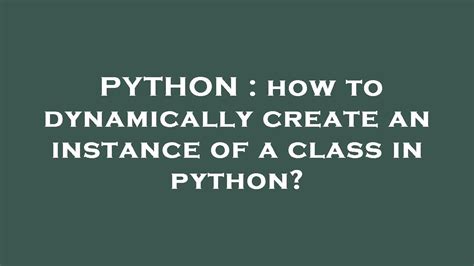 how to dynamically create an instance of a class in python