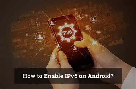 how to enable ipv6 on android phone