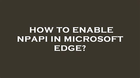 how to enable npapi in microsoft edge