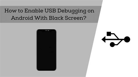 how to enable usb debugging on android with black screen