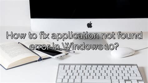 This Are How To Fix Application Not Found Error In 2023