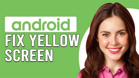 How To Fix Yellow Screen On Android