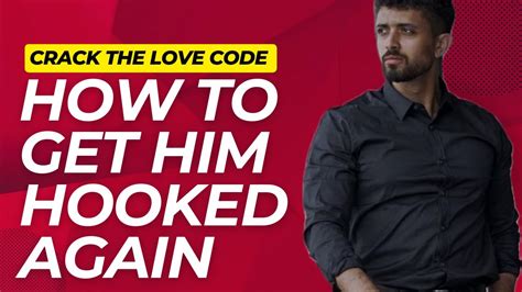 how to get him hooked again