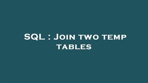 How To Join 2 Temp Tables In Sql