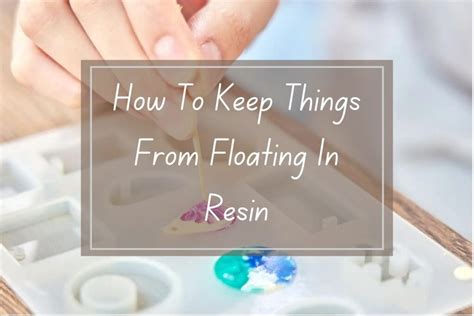 How To Keep Things From Floating In Resin