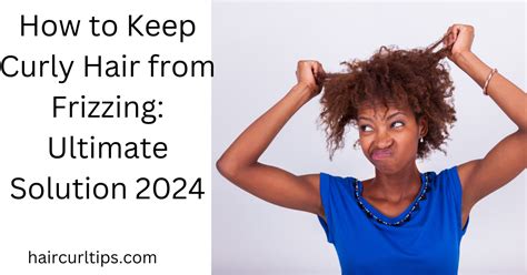 How To Keep Tight Curls From Frizzing  A Comprehensive Guide