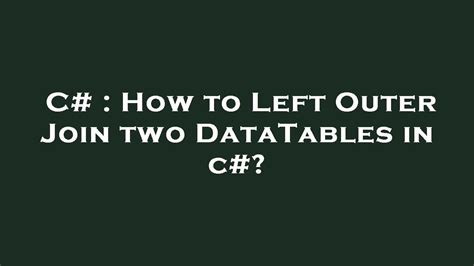 How To Left Join Two Datatables In C#