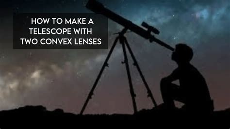 How To Make A Telescope With Two Convex Lenses