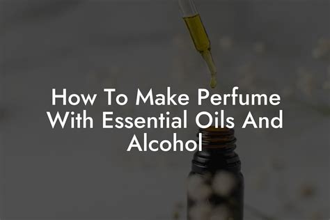 How To Make Perfume With Essential Oils With Alcohol
