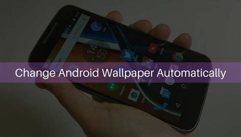 How To Make Your Wallpaper Change Automatically Android