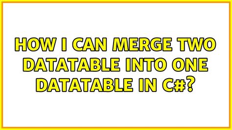 How To Merge To Datatable In C