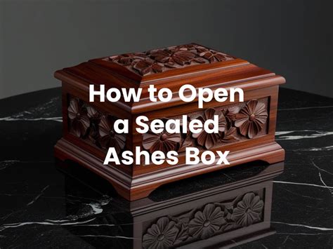 How To Open A Ashes Box