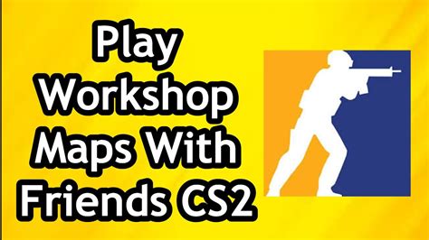 how to play a workshop map in cs2 with friends