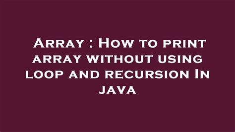 how to print array without using loop in java