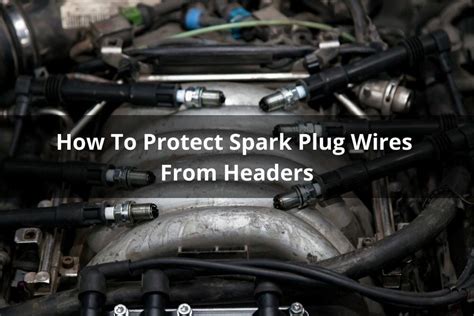 How To Protect Spark Plug Wires From Headers