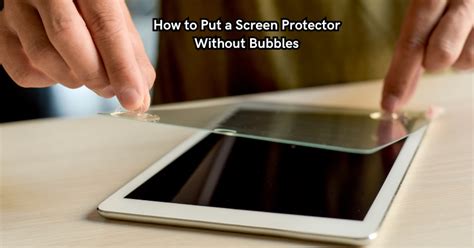 How To Put On Screen Protector On Ipad Without Bubbles