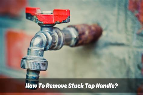 How To Remove A Tap Handle That Is Stuck
