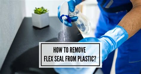 how to remove flex seal paste from plastic