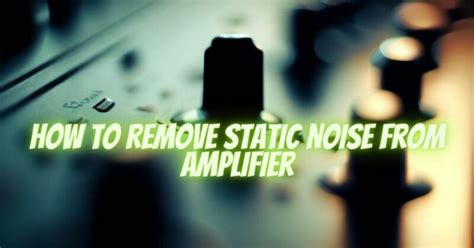 How To Remove Noise From Audio Amplifier