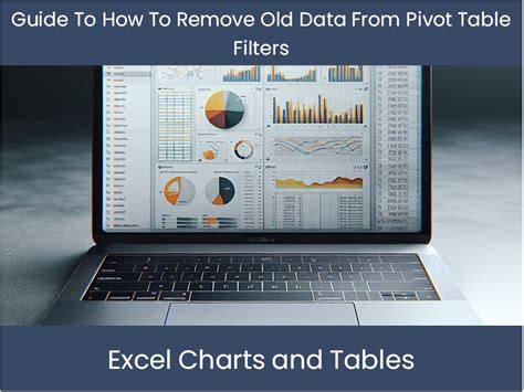 How To Remove Old Data From Pivot Table Filters