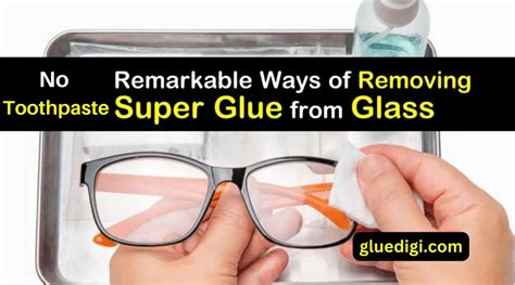How To Remove Super Glue From Glasses With Toothpaste