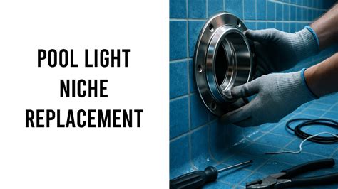 How To Replace A Pool Light Niche