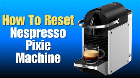 How To Reset My Nespresso Pixie Machine