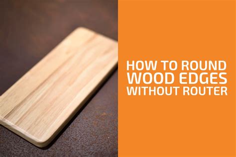 How To Round Edges Without A Router