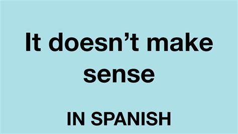 how to say it doesn't make sense in spanish